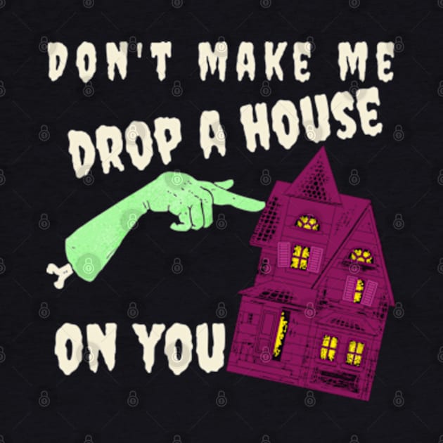 Don't Make Me Drop A House On You Halloween Witch Funny by Creative idea store